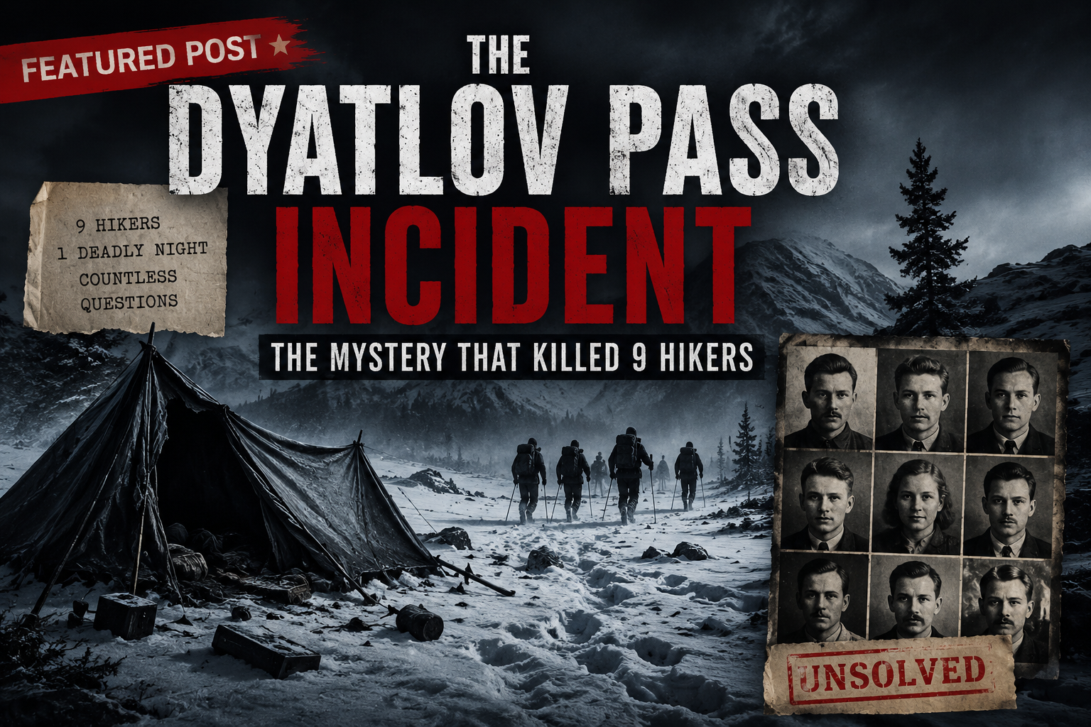 Dark cinematic featured post graphic for “Dyatlov Pass Incident” showing a snowy mountain landscape with a collapsed campsite tent, hikers walking into a frozen wilderness, and portraits of nine victims labeled “unsolved.” Bold red and white typography highlights “THE DYATLOV PASS INCIDENT” and “The mystery that killed 9 hikers,” creating a chilling true crime horror aesthetic.